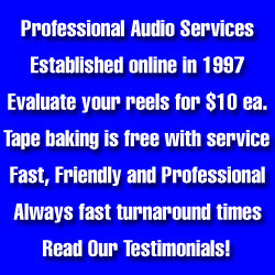 Professional Audio Services established online in 1997 Evaluate your reels for $10, tape baking is free with service.